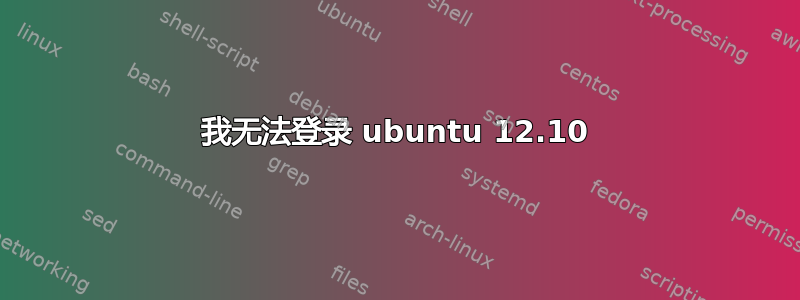 我无法登录 ubuntu 12.10