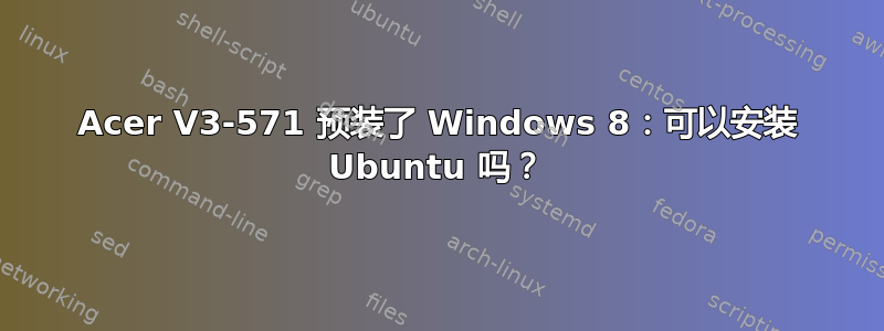 Acer V3-571 预装了 Windows 8：可以安装 Ubuntu 吗？