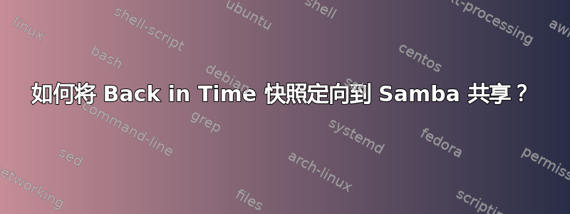 如何将 Back in Time 快照定向到 Samba 共享？