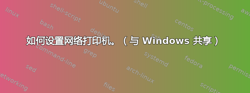 如何设置网络打印机。（与 Windows 共享）