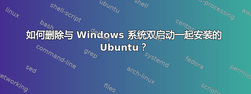 如何删除与 Windows 系统双启动一起安装的 Ubuntu？