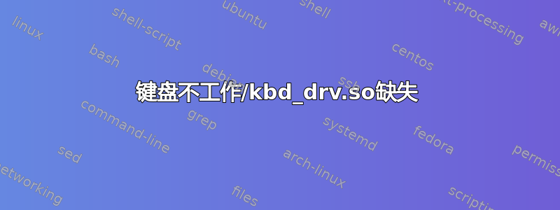 键盘不工作/kbd_drv.so缺失