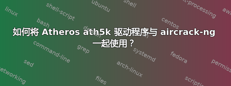 如何将 Atheros ath5k 驱动程序与 aircrack-ng 一起使用？