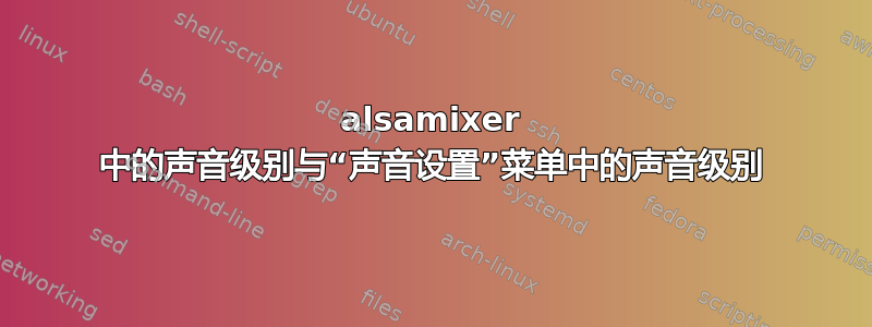 alsamixer 中的声音级别与“声音设置”菜单中的声音级别