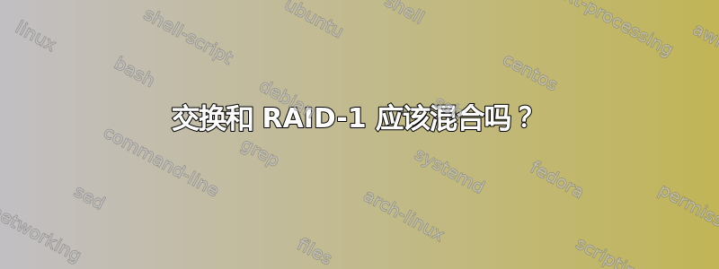 交换和 RAID-1 应该混合吗？