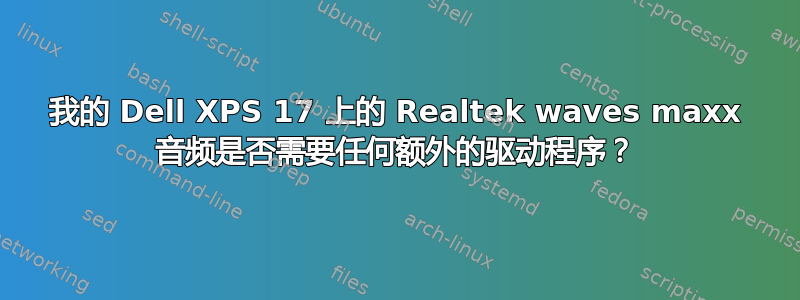 我的 Dell XPS 17 上的 Realtek waves maxx 音频是否需要任何额外的驱动程序？