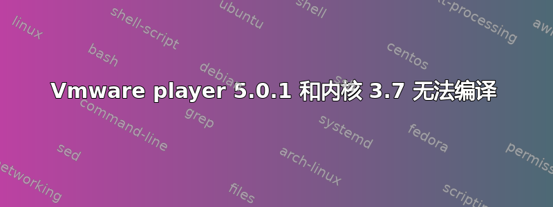 Vmware player 5.0.1 和内核 3.7 无法编译