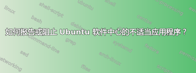 如何报告或阻止 Ubuntu 软件中心的不适当应用程序？