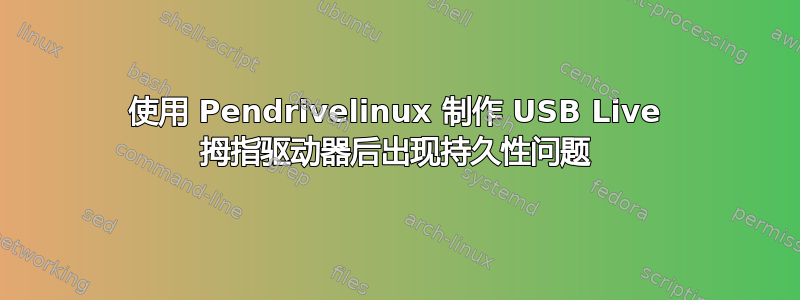 使用 Pendrivelinux 制作 USB Live 拇指驱动器后出现持久性问题