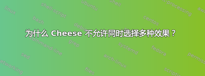 为什么 Cheese 不允许同时选择多种效果？