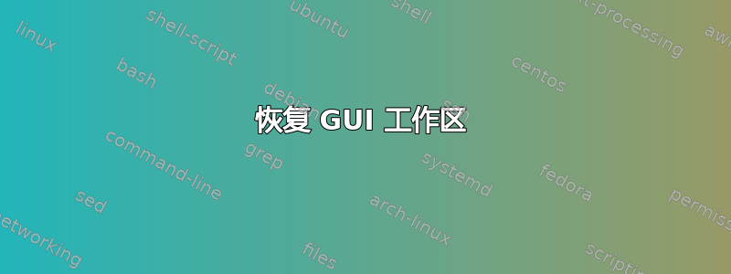 恢复 GUI 工作区