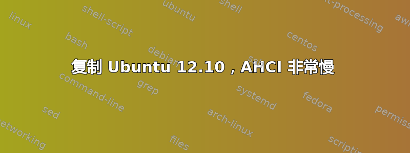 复制 Ubuntu 12.10，AHCI 非常慢