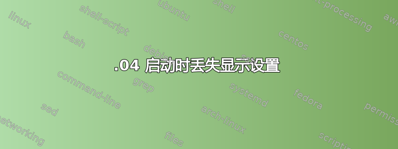 12.04 启动时丢失显示设置