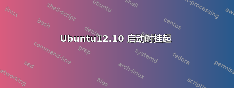 Ubuntu12.10 启动时挂起