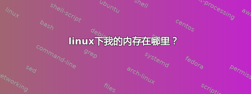 linux下我的内存在哪里？