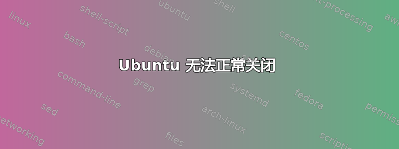 Ubuntu 无法正常关闭