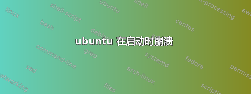 ubuntu 在启动时崩溃