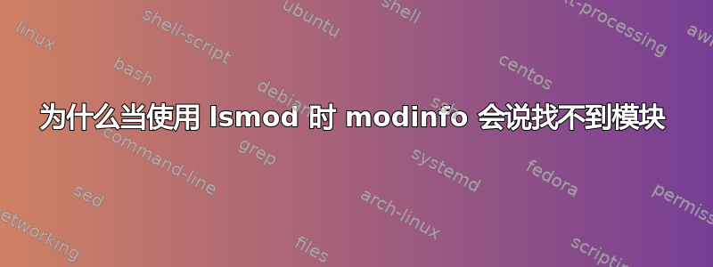 为什么当使用 lsmod 时 modinfo 会说找不到模块