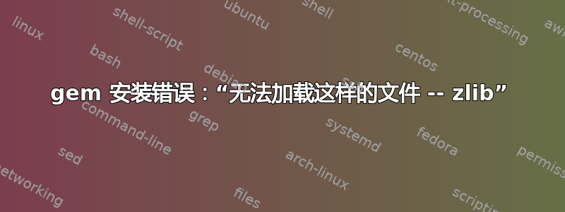 gem 安装错误：“无法加载这样的文件 -- zlib”