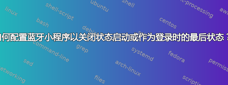 如何配置蓝牙小程序以关闭状态启动或作为登录时的最后状态？