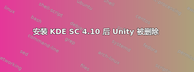 安装 KDE SC 4.10 后 Unity 被删除