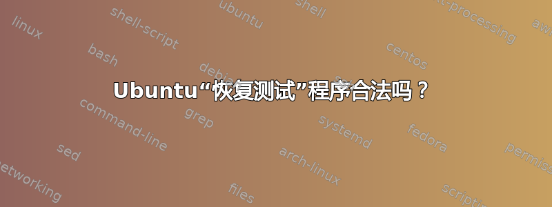 Ubuntu“恢复测试”程序合法吗？