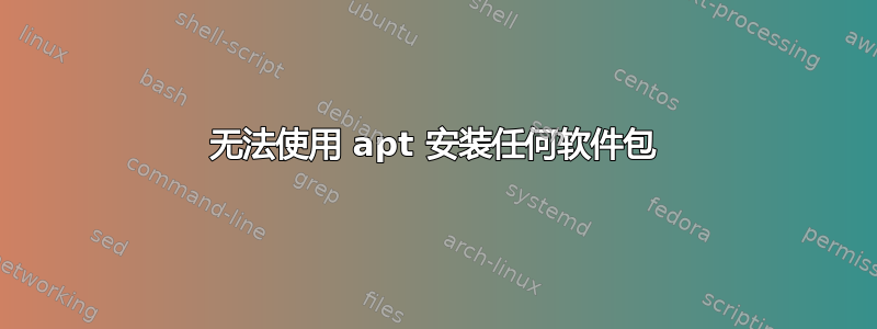 无法使用 apt 安装任何软件包