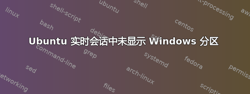 Ubuntu 实时会话中未显示 Windows 分区