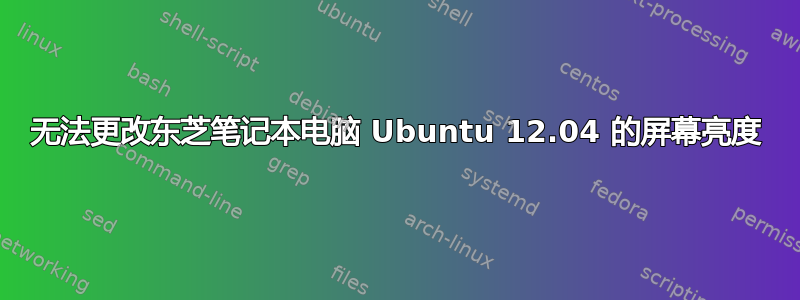 无法更改东芝笔记本电脑 Ubuntu 12.04 的屏幕亮度