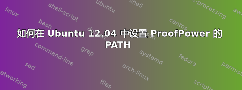 如何在 Ubuntu 12.04 中设置 ProofPower 的 PATH 