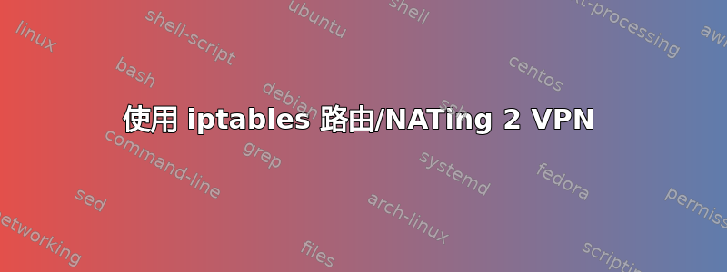 使用 iptables 路由/NATing 2 VPN