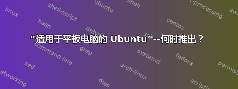 “适用于平板电脑的 Ubuntu”--何时推出？