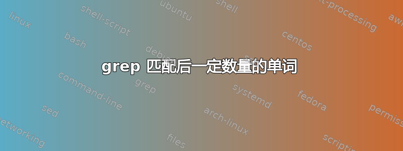 grep 匹配后一定数量的单词