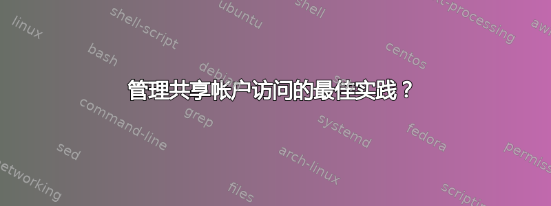 管理共享帐户访问的最佳实践？