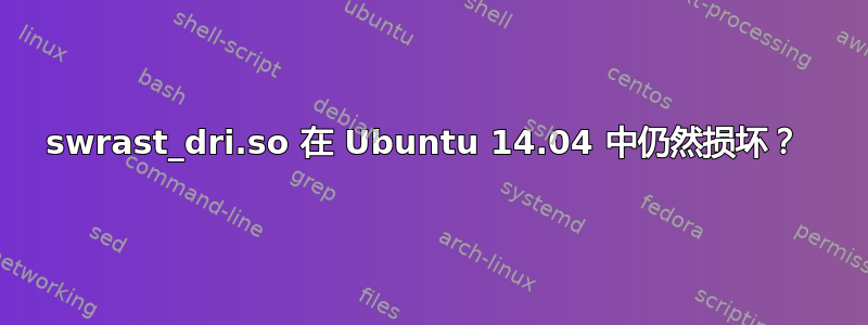 swrast_dri.so 在 Ubuntu 14.04 中仍然损坏？ 