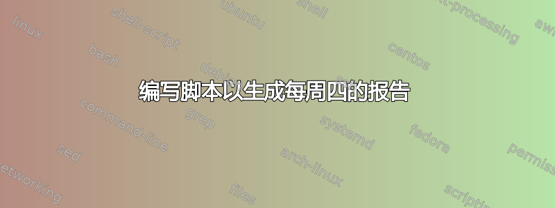 编写脚本以生成每周四的报告