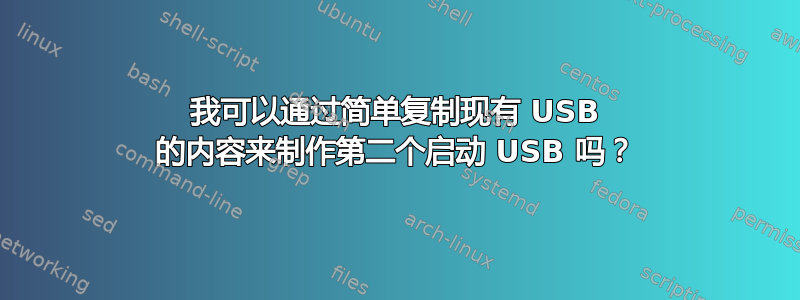 我可以通过简单复制现有 USB 的内容来制作第二个启动 USB 吗？