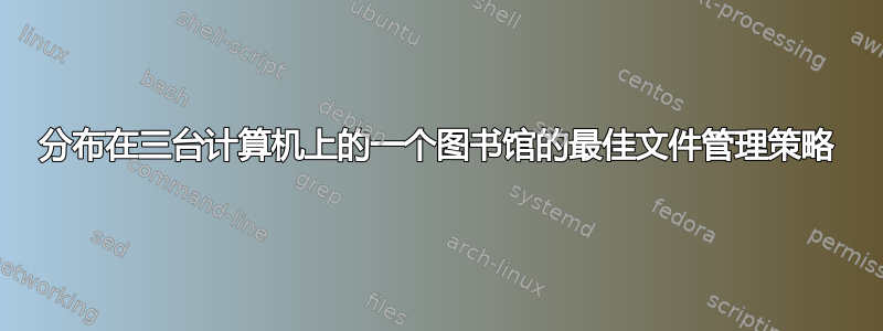 分布在三台计算机上的一个图书馆的最佳文件管理策略