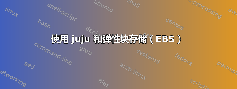 使用 juju 和弹性块存储（EBS）