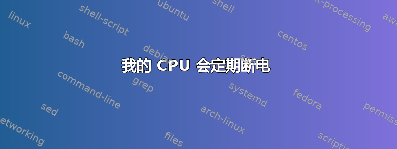 我的 CPU 会定期断电