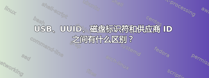 USB、UUID、磁盘标识符和供应商 ID 之间有什么区别？