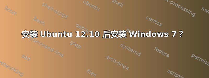 安装 Ubuntu 12.10 后安装 Windows 7？