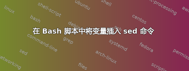 在 Bash 脚本中将变量插入 sed 命令