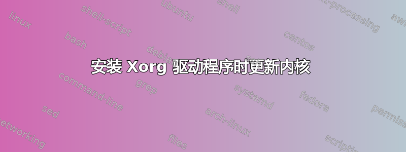 安装 Xorg 驱动程序时更新内核