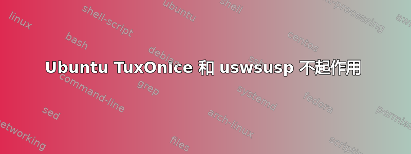 Ubuntu TuxOnIce 和 uswsusp 不起作用