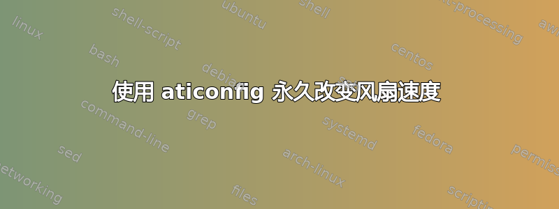 使用 aticonfig 永久改变风扇速度