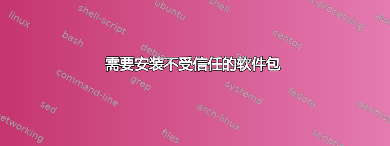 需要安装不受信任的软件包