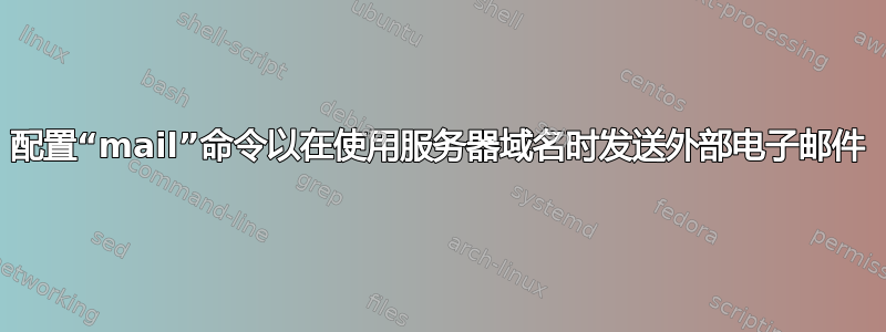 配置“mail”命令以在使用服务器域名时发送外部电子邮件