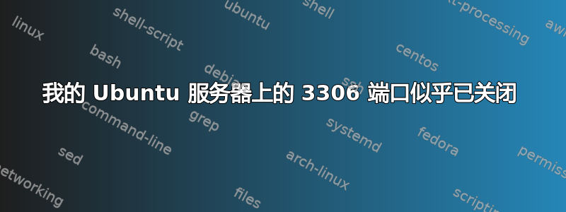 我的 Ubuntu 服务器上的 3306 端口似乎已关闭