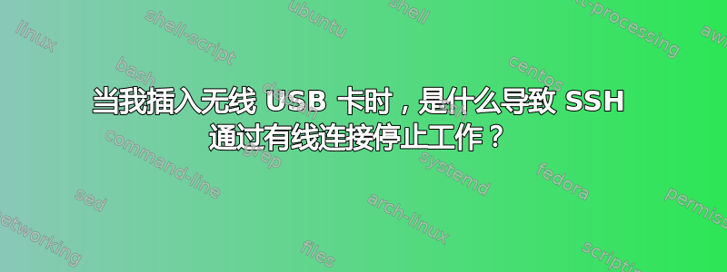 当我插入无线 USB 卡时，是什么导致 SSH 通过有线连接停止工作？